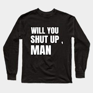 Will You Shut Up Man Political Election 2020 Joe Biden Debate Long Sleeve T-Shirt